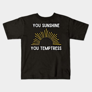 You Sunshine You Temptress Kids T-Shirt